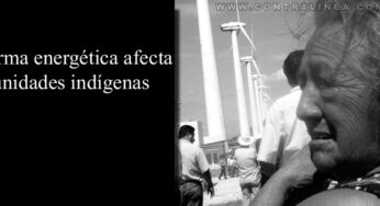 Pueblos indígenas, marginados de la discusión sobre la reforma energética